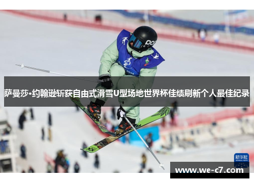 萨曼莎·约翰逊斩获自由式滑雪U型场地世界杯佳绩刷新个人最佳纪录