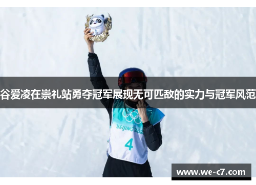 谷爱凌在崇礼站勇夺冠军展现无可匹敌的实力与冠军风范 谷爱凌在崇礼站勇夺冠军展现无可匹敌的实力与冠军风范