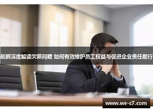 赵鹏深度解读欠薪问题 如何有效维护员工权益与促进企业责任履行