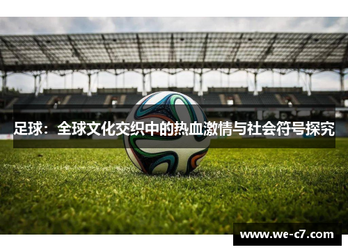 足球：全球文化交织中的热血激情与社会符号探究