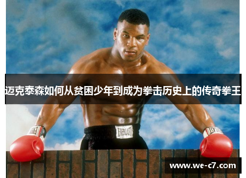 迈克泰森如何从贫困少年到成为拳击历史上的传奇拳王