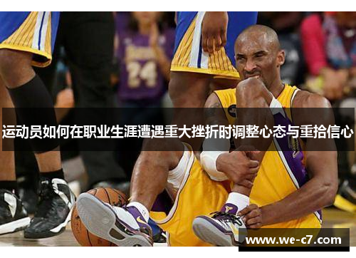 运动员如何在职业生涯遭遇重大挫折时调整心态与重拾信心 运动员如何在职业生涯遭遇重大挫折时调整心态与重拾信心