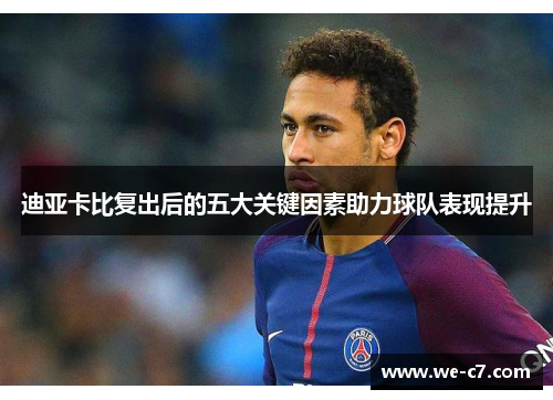 迪亚卡比复出后的五大关键因素助力球队表现提升