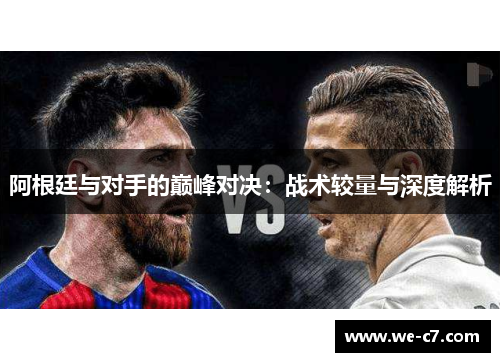 阿根廷与对手的巅峰对决:战术较量与深度解析 阿根廷与对手的巅峰对决:战术较量与深度解析