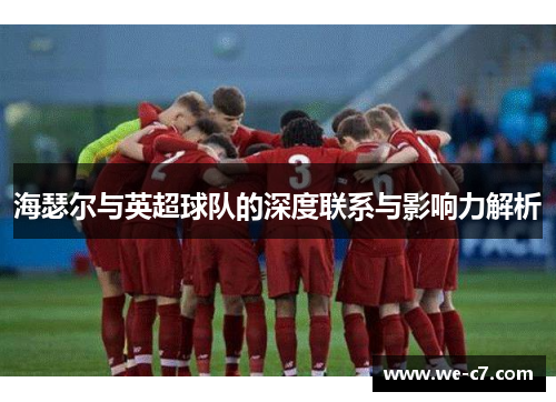 海瑟尔与英超球队的深度联系与影响力解析