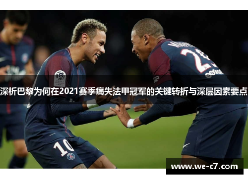 深析巴黎为何在2021赛季痛失法甲冠军的关键转折与深层因素要点