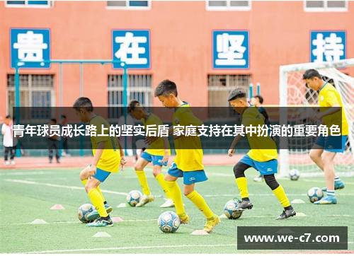 青年球员成长路上的坚实后盾 家庭支持在其中扮演的重要角色