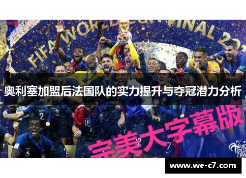 奥利塞加盟后法国队的实力提升与夺冠潜力分析 奥利塞加盟后法国队的实力提升与夺冠潜力分析