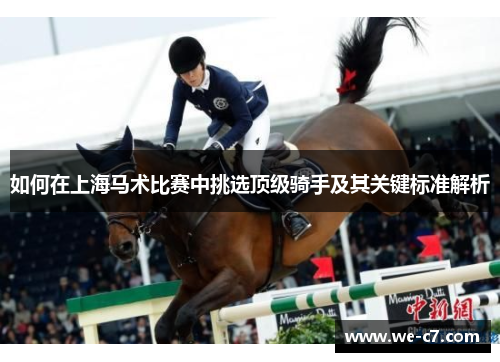 如何在上海马术比赛中挑选顶级骑手及其关键标准解析