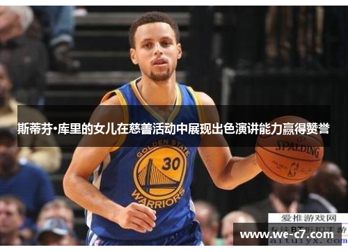斯蒂芬·库里的女儿在慈善活动中展现出色演讲能力赢得赞誉 斯蒂芬·库里的女儿在慈善活动中展现出色演讲能力赢得赞誉