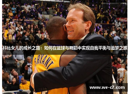 科比女儿的成长之路：如何在篮球与舞蹈中实现自我平衡与追梦之旅