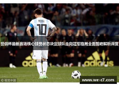 世俱杯最新赛场核心球员状态决定球队走向冠军格局全面前瞻解析深度