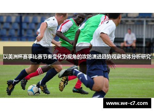 以美洲杯赛事比赛节奏变化为视角的攻防演进趋势观察整体分析研究 以美洲杯赛事比赛节奏变化为视角的攻防演进趋势观察整体分析研究