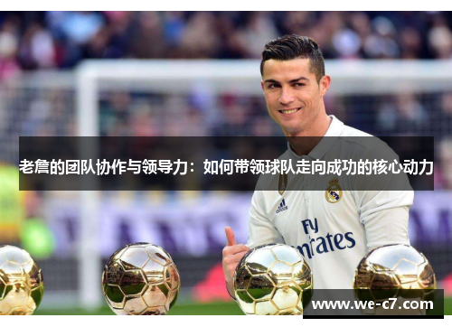 老詹的团队协作与领导力:如何带领球队走向成功的核心动力 老詹的团队协作与领导力:如何带领球队走向成功的核心动力