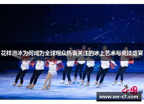 花样滑冰为何成为全球观众热衷关注的冰上艺术与竞技盛宴 花样滑冰为何成为全球观众热衷关注的冰上艺术与竞技盛宴