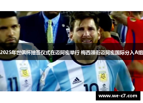 2025年世俱杯抽签仪式在迈阿密举行 梅西领衔迈阿密国际分入A组