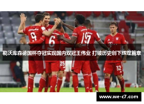 勒沃库森德国杯夺冠实现国内双冠王伟业 打破历史创下辉煌篇章 勒沃库森德国杯夺冠实现国内双冠王伟业 打破历史创下辉煌篇章
