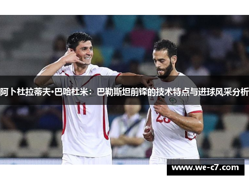 阿卜杜拉蒂夫·巴哈杜米：巴勒斯坦前锋的技术特点与进球风采分析