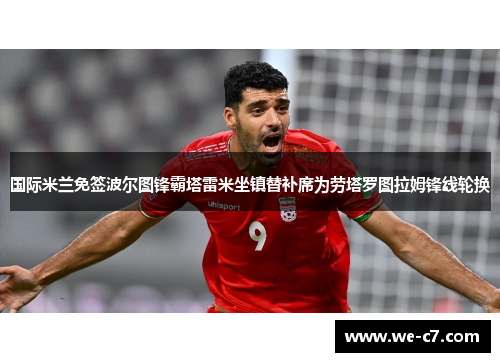 国际米兰免签波尔图锋霸塔雷米坐镇替补席为劳塔罗图拉姆锋线轮换