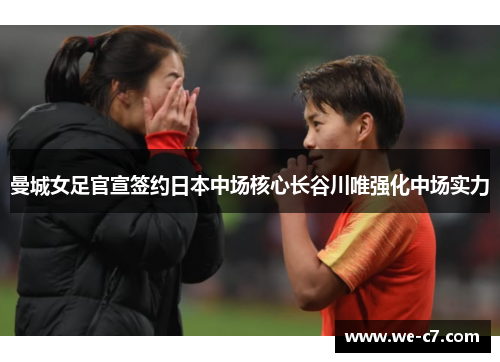 曼城女足官宣签约日本中场核心长谷川唯强化中场实力