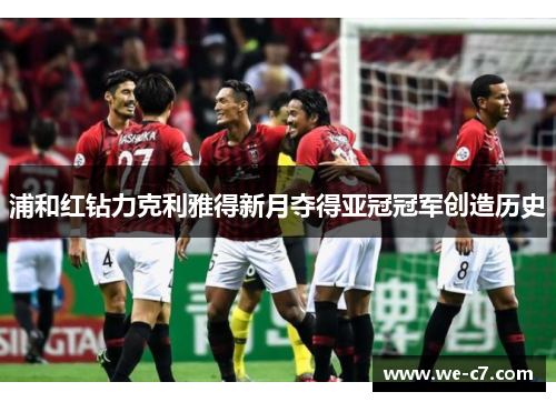 浦和红钻力克利雅得新月夺得亚冠冠军创造历史
