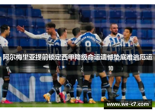 阿尔梅里亚提前锁定西甲降级命运遗憾垫底难逃厄运